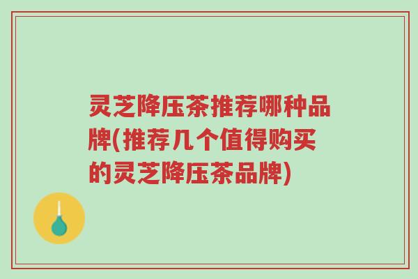 灵芝降压茶推荐哪种品牌(推荐几个值得购买的灵芝降压茶品牌)-第1张图片-超越 灵芝降压茶推荐哪种品牌(推荐几个值得购买的灵芝降压茶品牌)-第1张图片-超越