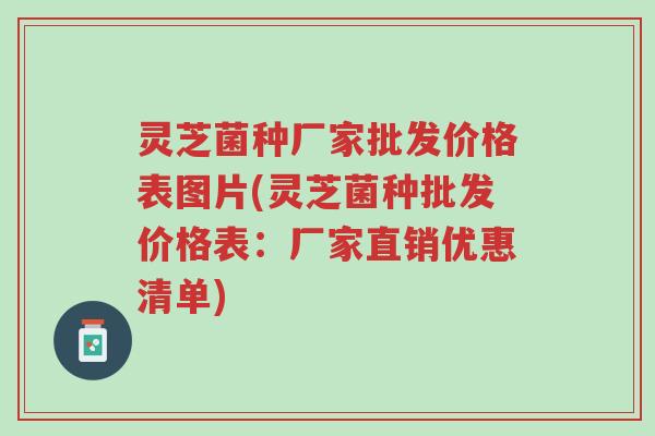 灵芝菌种厂家批发价格表图片(灵芝菌种批发价格表:厂家直销优惠清单)-第1张图片-超越 灵芝菌种厂家批发价格表图片(灵芝菌种批发价格表:厂家直销优惠清单)-第1张图片-超越