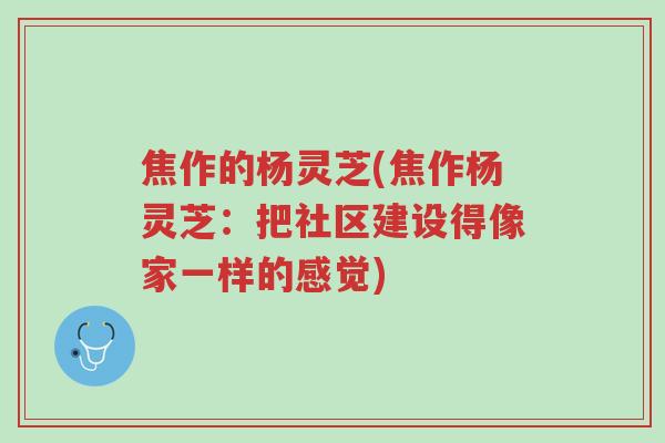 焦作的杨灵芝(焦作杨灵芝:把社区建设得像家一样的感觉)-第1张图片-超越 焦作的杨灵芝(焦作杨灵芝:把社区建设得像家一样的感觉)-第1张图片-超越