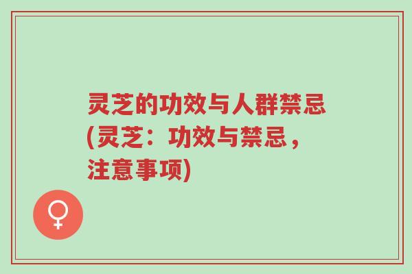 灵芝的功效与人群禁忌(灵芝:功效与禁忌,注意事项)-第1张图片-超越 灵芝的功效与人群禁忌(灵芝:功效与禁忌,注意事项)-第1张图片-超越