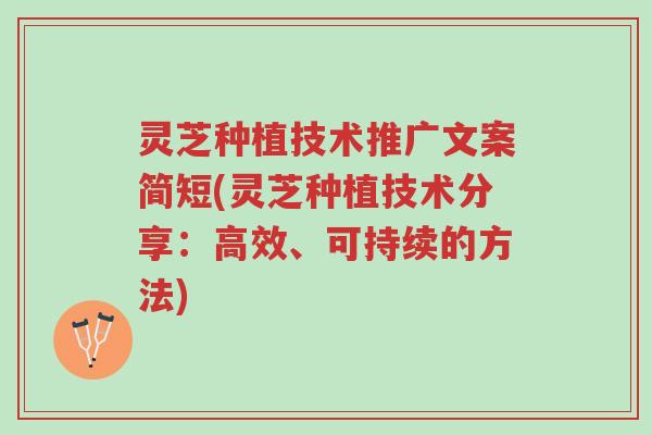 灵芝种植技术推广文案简短(灵芝种植技术分享:高效、可持续的方法)-第1张图片-超越 灵芝种植技术推广文案简短(灵芝种植技术分享:高效、可持续的方法)-第1张图片-超越