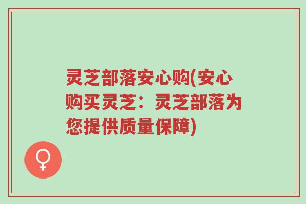 灵芝部落安心购(安心购买灵芝:灵芝部落为您提供质量保障)-第1张图片-超越 灵芝部落安心购(安心购买灵芝:灵芝部落为您提供质量保障)-第1张图片-超越