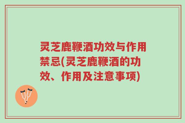 灵芝鹿鞭酒功效与作用禁忌(灵芝鹿鞭酒的功效、作用及注意事项)-第1张图片-超越 灵芝鹿鞭酒功效与作用禁忌(灵芝鹿鞭酒的功效、作用及注意事项)-第1张图片-超越