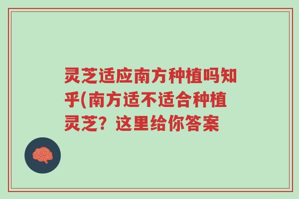 灵芝适应南方种植吗知乎(南方适不适合种植灵芝?这里给你答案-第1张图片-超越 灵芝适应南方种植吗知乎(南方适不适合种植灵芝?这里给你答案-第1张图片-超越