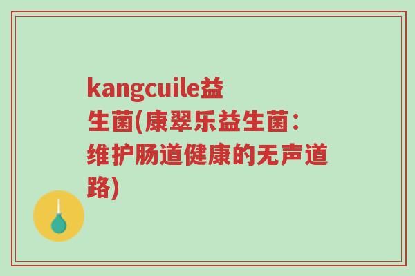 kangcuile益生菌(康翠乐益生菌:维护肠道健康的无声道路)-第1张图片-超越 kangcuile益生菌(康翠乐益生菌:维护肠道健康的无声道路)-第1张图片-超越