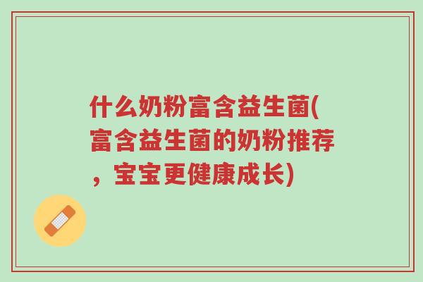 什么奶粉富含益生菌(富含益生菌的奶粉推荐,宝宝更健康成长)-第1张图片-超越 什么奶粉富含益生菌(富含益生菌的奶粉推荐,宝宝更健康成长)-第1张图片-超越