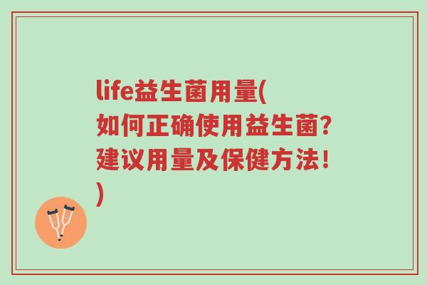 life益生菌用量(如何正确使用益生菌?建议用量及保健方法!)-第1张图片-超越 life益生菌用量(如何正确使用益生菌?建议用量及保健方法!)-第1张图片-超越