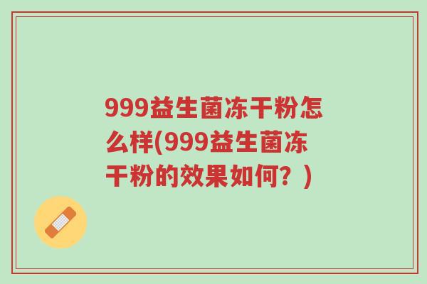 999益生菌冻干粉怎么样(999益生菌冻干粉的效果如何?)-第1张图片-超越 999益生菌冻干粉怎么样(999益生菌冻干粉的效果如何?)-第1张图片-超越