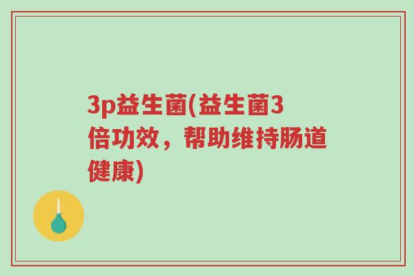 3p益生菌(益生菌3倍功效,帮助维持肠道健康)-第1张图片-超越 3p益生菌(益生菌3倍功效,帮助维持肠道健康)-第1张图片-超越