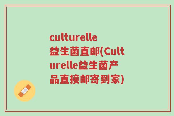 culturelle益生菌直邮(Culturelle益生菌产品直接邮寄到家)-第1张图片-超越 culturelle益生菌直邮(Culturelle益生菌产品直接邮寄到家)-第1张图片-超越