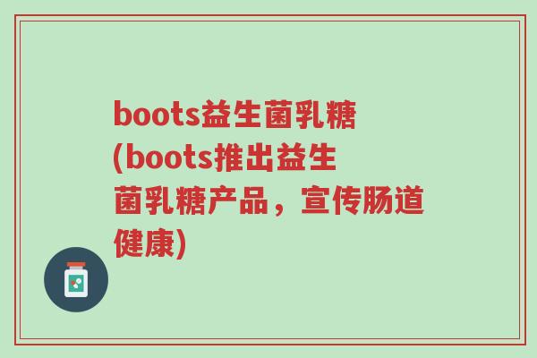 boots益生菌乳糖(boots推出益生菌乳糖产品,宣传肠道健康)-第1张图片-超越 boots益生菌乳糖(boots推出益生菌乳糖产品,宣传肠道健康)-第1张图片-超越