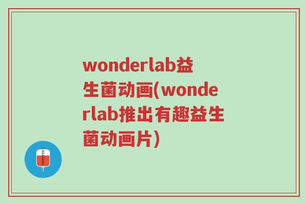 wonderlab益生菌动画(wonderlab推出有趣益生菌动画片)-第1张图片-超越 wonderlab益生菌动画(wonderlab推出有趣益生菌动画片)-第1张图片-超越