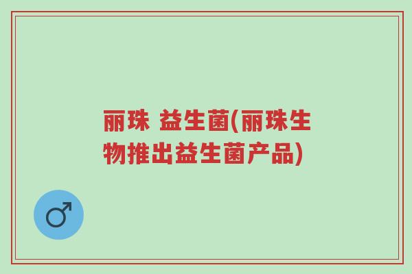 丽珠 益生菌(丽珠生物推出益生菌产品)-第1张图片-超越 丽珠 益生菌(丽珠生物推出益生菌产品)-第1张图片-超越