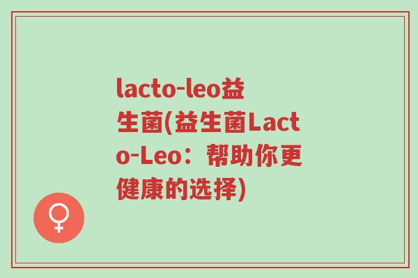 lacto-leo益生菌(益生菌Lacto-Leo:帮助你更健康的选择)-第1张图片-超越 lacto-leo益生菌(益生菌Lacto-Leo:帮助你更健康的选择)-第1张图片-超越