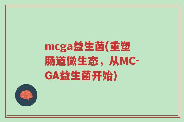 mcga益生菌(重塑肠道微生态,从MC-GA益生菌开始)-第1张图片-超越 mcga益生菌(重塑肠道微生态,从MC-GA益生菌开始)-第1张图片-超越