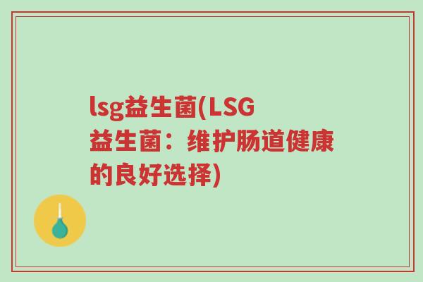 lsg益生菌(LSG益生菌:维护肠道健康的良好选择)-第1张图片-超越 lsg益生菌(LSG益生菌:维护肠道健康的良好选择)-第1张图片-超越