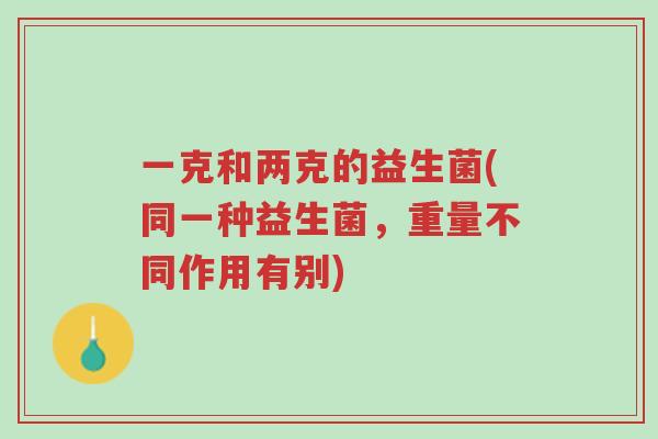 一克和两克的益生菌(同一种益生菌,重量不同作用有别)-第1张图片-超越 一克和两克的益生菌(同一种益生菌,重量不同作用有别)-第1张图片-超越