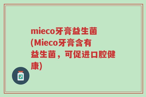 mieco牙膏益生菌(Mieco牙膏含有益生菌,可促进口腔健康)-第1张图片-超越 mieco牙膏益生菌(Mieco牙膏含有益生菌,可促进口腔健康)-第1张图片-超越