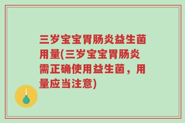 三岁宝宝胃肠炎益生菌用量(三岁宝宝胃肠炎需正确使用益生菌,用量应当注意)-第1张图片-超越 三岁宝宝胃肠炎益生菌用量(三岁宝宝胃肠炎需正确使用益生菌,用量应当注意)-第1张图片-超越