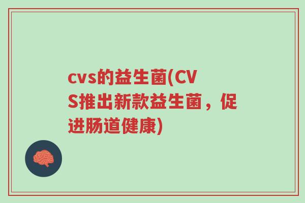 cvs的益生菌(CVS推出新款益生菌,促进肠道健康)-第1张图片-超越 cvs的益生菌(CVS推出新款益生菌,促进肠道健康)-第1张图片-超越