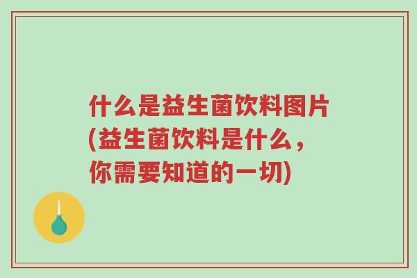 什么是益生菌饮料图片(益生菌饮料是什么,你需要知道的一切)-第1张图片-超越 什么是益生菌饮料图片(益生菌饮料是什么,你需要知道的一切)-第1张图片-超越