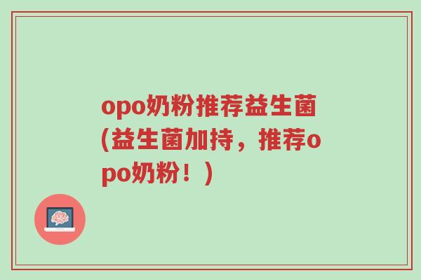 opo奶粉推荐益生菌(益生菌加持,推荐opo奶粉!)-第1张图片-超越 opo奶粉推荐益生菌(益生菌加持,推荐opo奶粉!)-第1张图片-超越