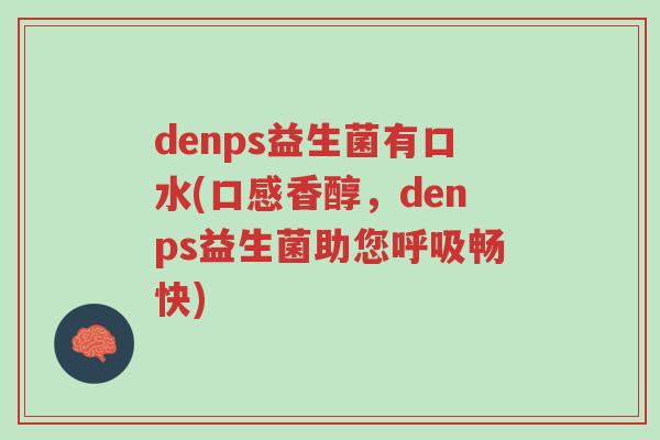 denps益生菌有口水(口感香醇，denps益生菌助您呼吸畅快)-第1张图片-超越