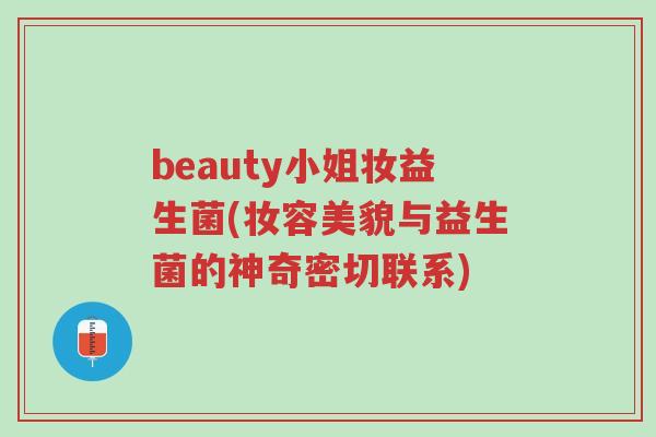 beauty小姐妆益生菌(妆容美貌与益生菌的神奇密切联系)-第1张图片-超越