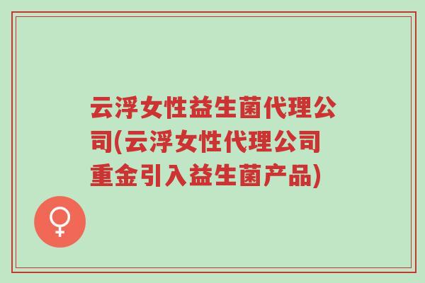 云浮女性益生菌代理公司(云浮女性代理公司重金引入益生菌产品)-第1张图片-超越 云浮女性益生菌代理公司(云浮女性代理公司重金引入益生菌产品)-第1张图片-超越