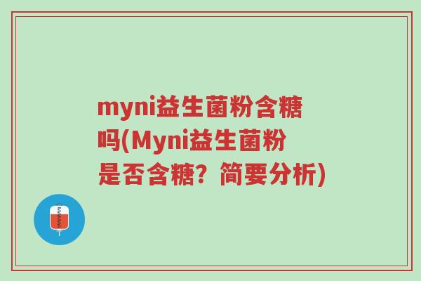 myni益生菌粉含糖吗(Myni益生菌粉是否含糖?简要分析)-第1张图片-超越 myni益生菌粉含糖吗(Myni益生菌粉是否含糖?简要分析)-第1张图片-超越