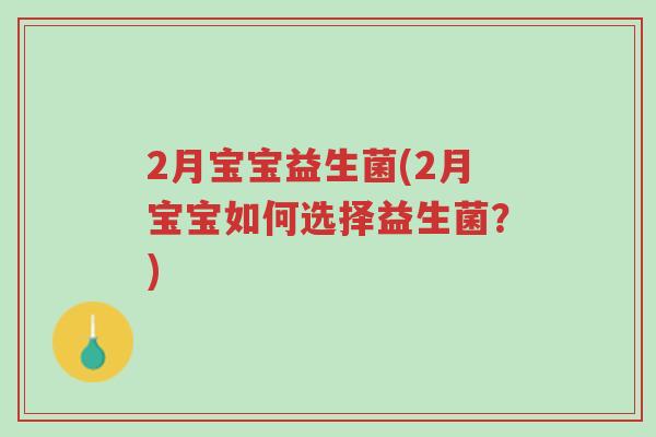 2月宝宝益生菌(2月宝宝如何选择益生菌?)-第1张图片-超越 2月宝宝益生菌(2月宝宝如何选择益生菌?)-第1张图片-超越