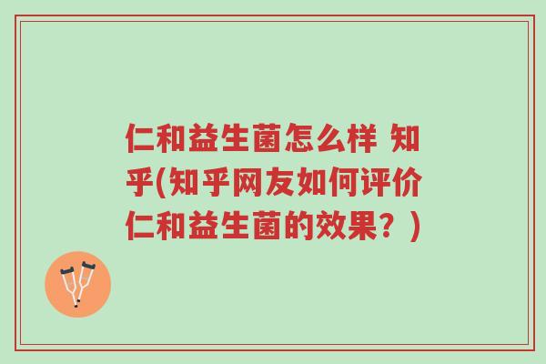 仁和益生菌怎么样 知乎(知乎网友如何评价仁和益生菌的效果?)-第1张图片-超越 仁和益生菌怎么样 知乎(知乎网友如何评价仁和益生菌的效果?)-第1张图片-超越