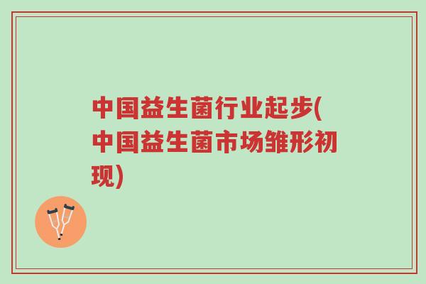 中国益生菌行业起步(中国益生菌市场雏形初现)-第1张图片-超越 中国益生菌行业起步(中国益生菌市场雏形初现)-第1张图片-超越