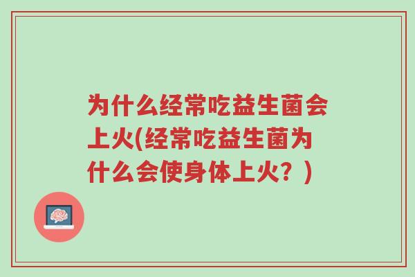 为什么经常吃益生菌会上火(经常吃益生菌为什么会使身体上火?)-第1张图片-超越 为什么经常吃益生菌会上火(经常吃益生菌为什么会使身体上火?)-第1张图片-超越
