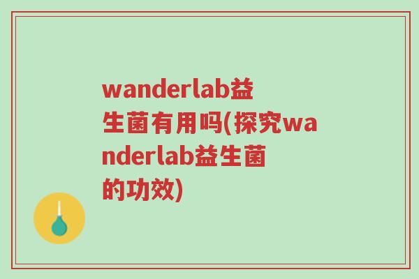 wanderlab益生菌有用吗(探究wanderlab益生菌的功效)-第1张图片-超越 wanderlab益生菌有用吗(探究wanderlab益生菌的功效)-第1张图片-超越