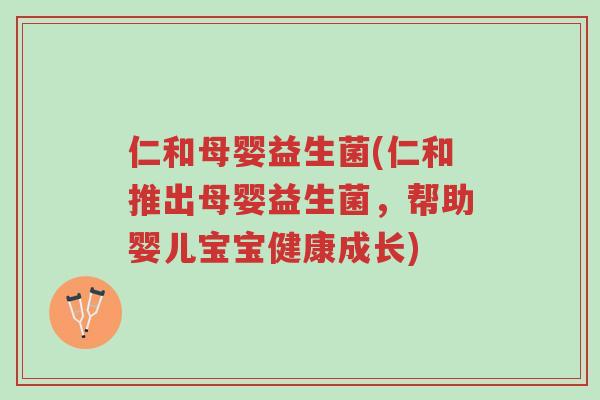 仁和母婴益生菌(仁和推出母婴益生菌,帮助婴儿宝宝健康成长)-第1张图片-超越 仁和母婴益生菌(仁和推出母婴益生菌,帮助婴儿宝宝健康成长)-第1张图片-超越