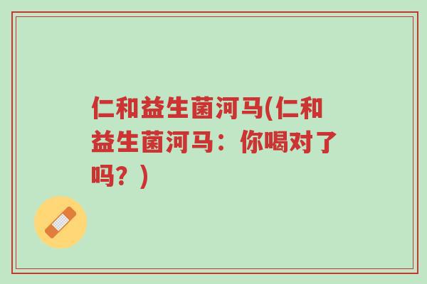仁和益生菌河马(仁和益生菌河马:你喝对了吗?)-第1张图片-超越 仁和益生菌河马(仁和益生菌河马:你喝对了吗?)-第1张图片-超越