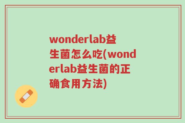 wonderlab益生菌怎么吃(wonderlab益生菌的正确食用方法)-第1张图片-超越 wonderlab益生菌怎么吃(wonderlab益生菌的正确食用方法)-第1张图片-超越