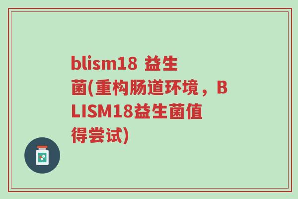 blism18 益生菌(重构肠道环境,BLISM18益生菌值得尝试)-第1张图片-超越 blism18 益生菌(重构肠道环境,BLISM18益生菌值得尝试)-第1张图片-超越