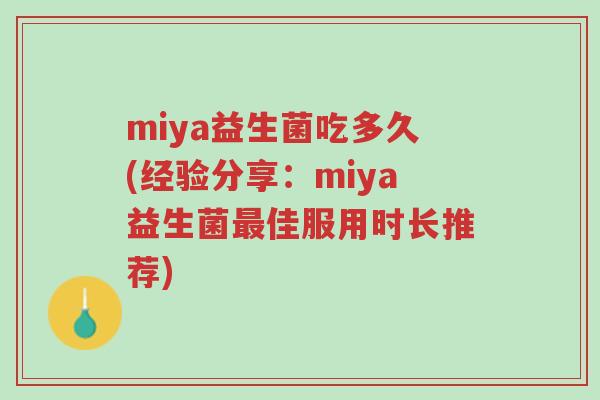 miya益生菌吃多久(经验分享:miya益生菌最佳服用时长推荐)-第1张图片-超越 miya益生菌吃多久(经验分享:miya益生菌最佳服用时长推荐)-第1张图片-超越