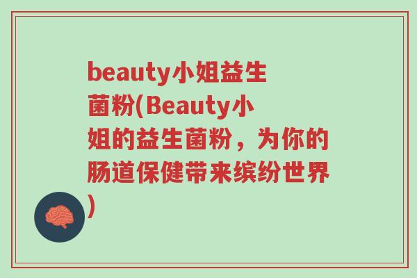 beauty小姐益生菌粉(Beauty小姐的益生菌粉,为你的肠道保健带来缤纷世界)-第1张图片-超越 beauty小姐益生菌粉(Beauty小姐的益生菌粉,为你的肠道保健带来缤纷世界)-第1张图片-超越