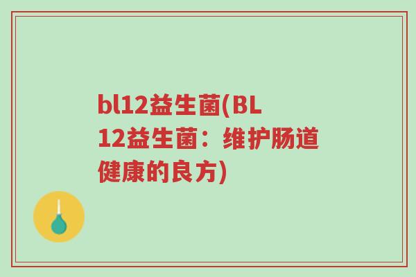 bl12益生菌(BL12益生菌:维护肠道健康的良方)-第1张图片-超越 bl12益生菌(BL12益生菌:维护肠道健康的良方)-第1张图片-超越