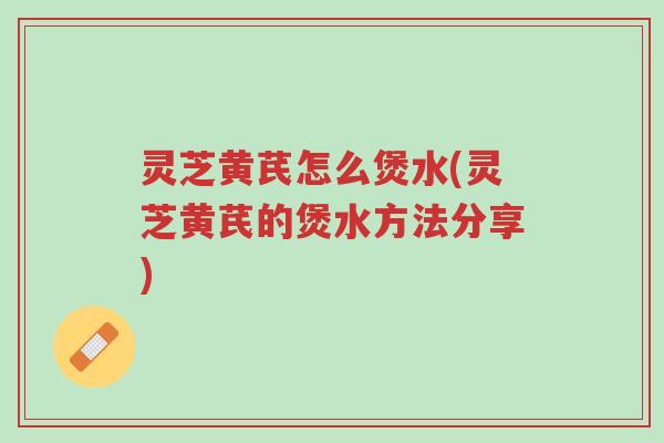 灵芝黄芪怎么煲水(灵芝黄芪的煲水方法分享)-第1张图片-超越 灵芝黄芪怎么煲水(灵芝黄芪的煲水方法分享)-第1张图片-超越