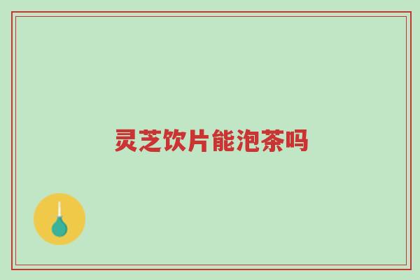 灵芝饮片能泡茶吗-第1张图片-超越 灵芝饮片能泡茶吗-第1张图片-超越