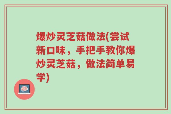 爆炒灵芝菇做法(尝试新口味,手把手教你爆炒灵芝菇,做法简单易学)-第1张图片-超越 爆炒灵芝菇做法(尝试新口味,手把手教你爆炒灵芝菇,做法简单易学)-第1张图片-超越