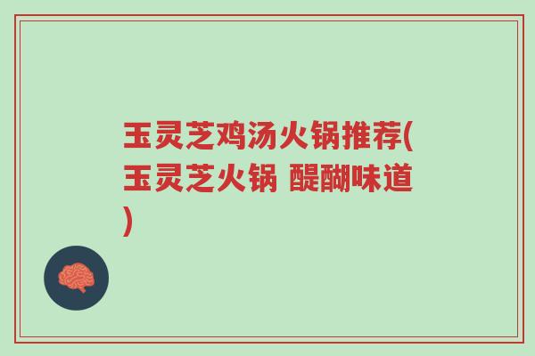 玉灵芝鸡汤火锅推荐(玉灵芝火锅 醍醐味道)-第1张图片-超越 玉灵芝鸡汤火锅推荐(玉灵芝火锅 醍醐味道)-第1张图片-超越