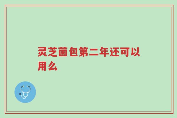 灵芝菌包第二年还可以用么-第1张图片-超越 灵芝菌包第二年还可以用么-第1张图片-超越