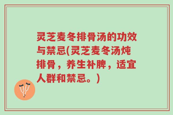 灵芝麦冬排骨汤的功效与禁忌(灵芝麦冬汤炖排骨,养生补脾,适宜人群和禁忌。)-第1张图片-超越 灵芝麦冬排骨汤的功效与禁忌(灵芝麦冬汤炖排骨,养生补脾,适宜人群和禁忌。)-第1张图片-超越