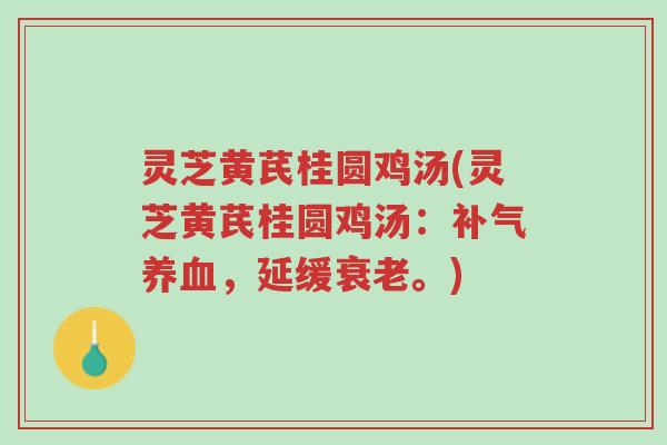 灵芝黄芪桂圆鸡汤(灵芝黄芪桂圆鸡汤:补气养血,延缓衰老。)-第1张图片-超越 灵芝黄芪桂圆鸡汤(灵芝黄芪桂圆鸡汤:补气养血,延缓衰老。)-第1张图片-超越