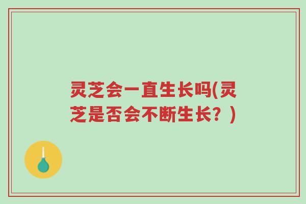 灵芝会一直生长吗(灵芝是否会不断生长?)-第1张图片-超越 灵芝会一直生长吗(灵芝是否会不断生长?)-第1张图片-超越
